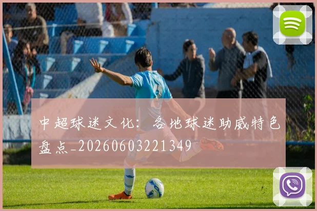 中超球迷文化：各地球迷助威特色盘点_20260603221349