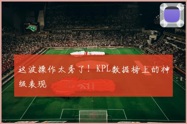 这波操作太秀了！KPL数据榜上的神级表现