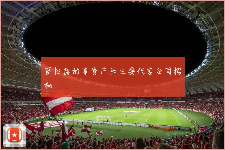 萨拉赫的净资产和主要代言合同揭秘