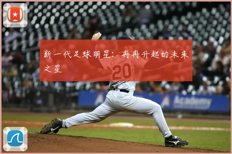 新一代足球明星：冉冉升起的未来之星